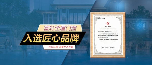 匠心品(pin)質(zhi) 築夢未來|富(fu)軒全屋們(men)窗入選“匠心品(pin)牌”榜單(dan)