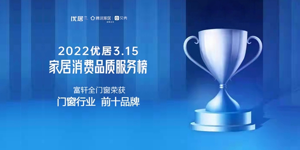 質(zhi)敬新(xin)生(sheng)活|富(fu)軒全屋們(men)窗榮登2022優(you)居315傢(jia)居消費品(pin)質(zhi)服務(wu)榜