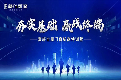 夯實基礎 赢戰終端 | 富(fu)軒全屋們(men)窗3月新(xin)商(shang)特訓營(ying)火熱開營(ying)中(zhong)
