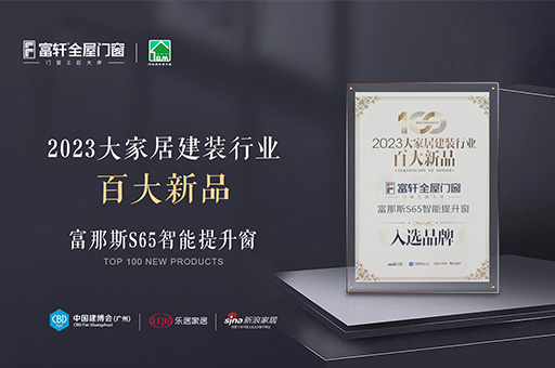 傢(jia)居新(xin)标杆：富(fu)那斯S65智能(néng)提升窗獲選《2023大(da)傢(jia)居建(jian)裝(zhuang)行業百(bai)大(da)新(xin)品(pin)》！